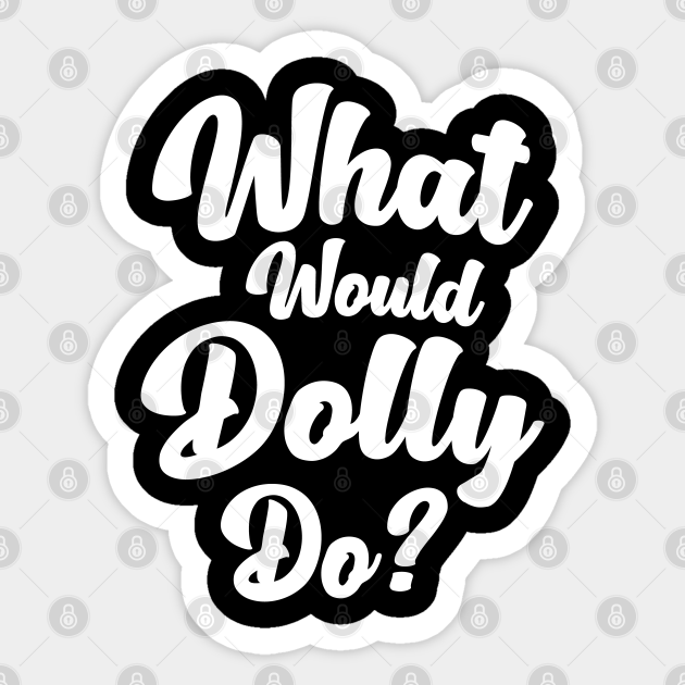 What Would Dolly Do ? What Would Dolly Do Sticker TeePublic